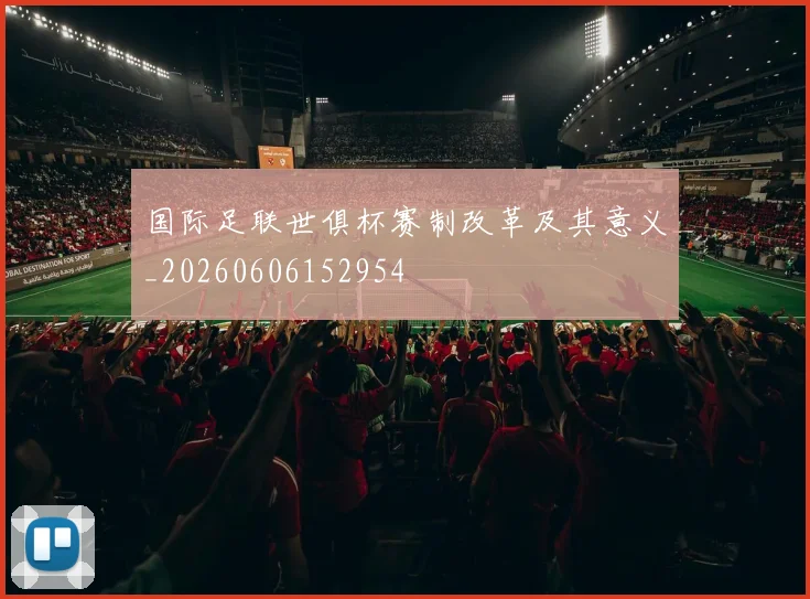 国际足联世俱杯赛制改革及其意义_20260606152954