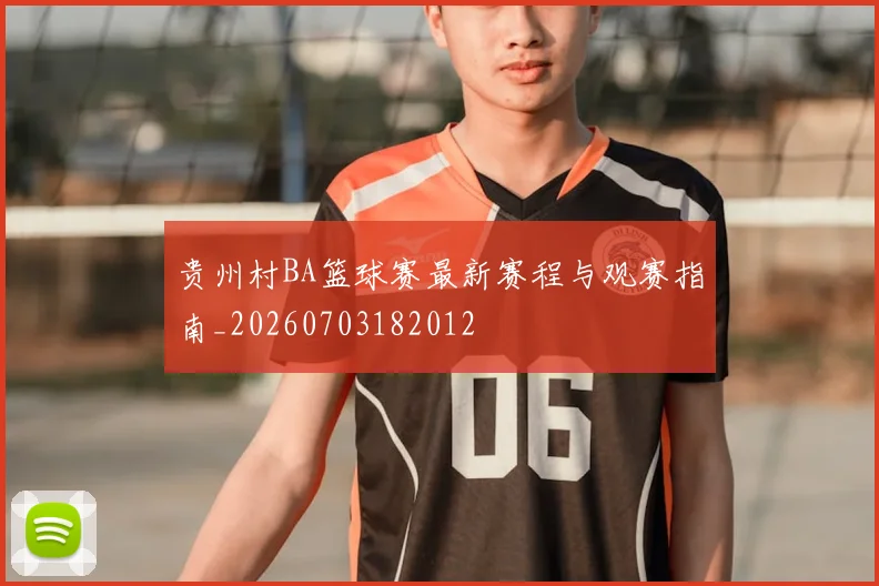 贵州村BA篮球赛最新赛程与观赛指南_20260703182012