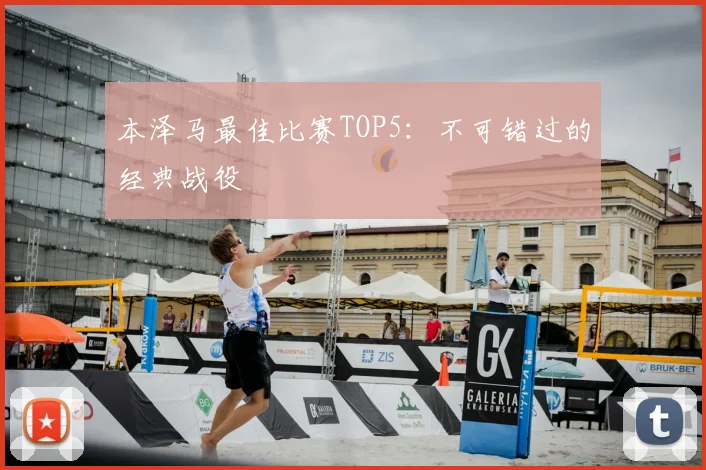 本泽马最佳比赛TOP5：不可错过的经典战役
